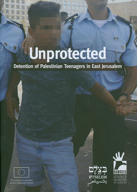  Unprotected : detention of Palestinian teenagers in East Jerusalem