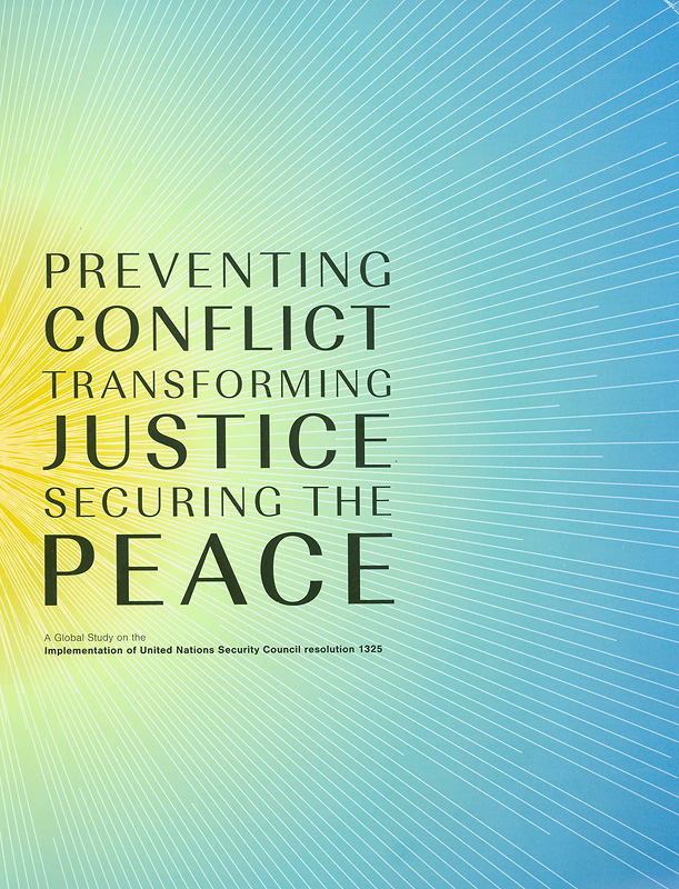  Preventing conflict, transforming justice, securing the peace : a global study on the implementation of United Nations Security Council Resolution 1325 