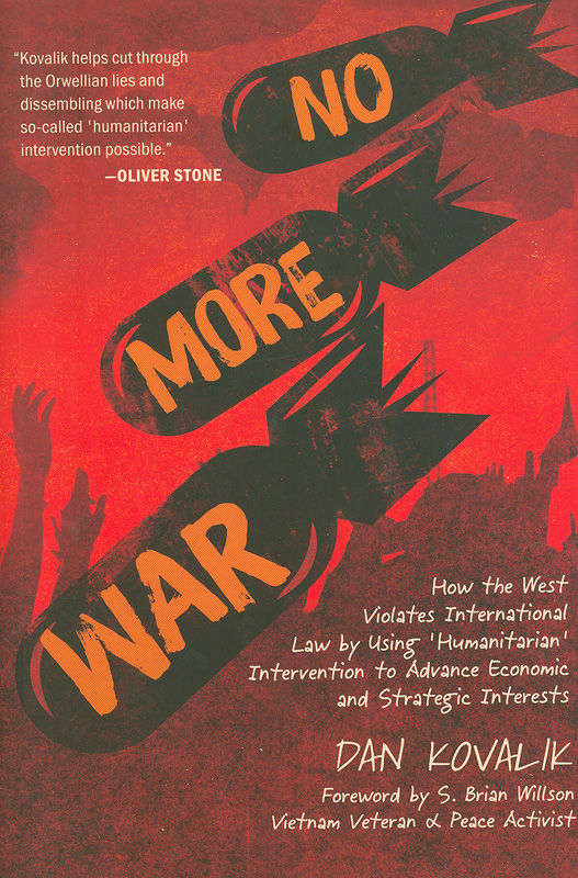  No more war : how the West violates international law by using 'humanitarian' intervention to advance economic and strategic interests