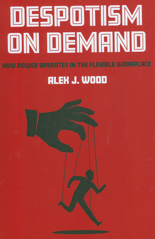  Despotism on demand : how power operates in the flexible workplace