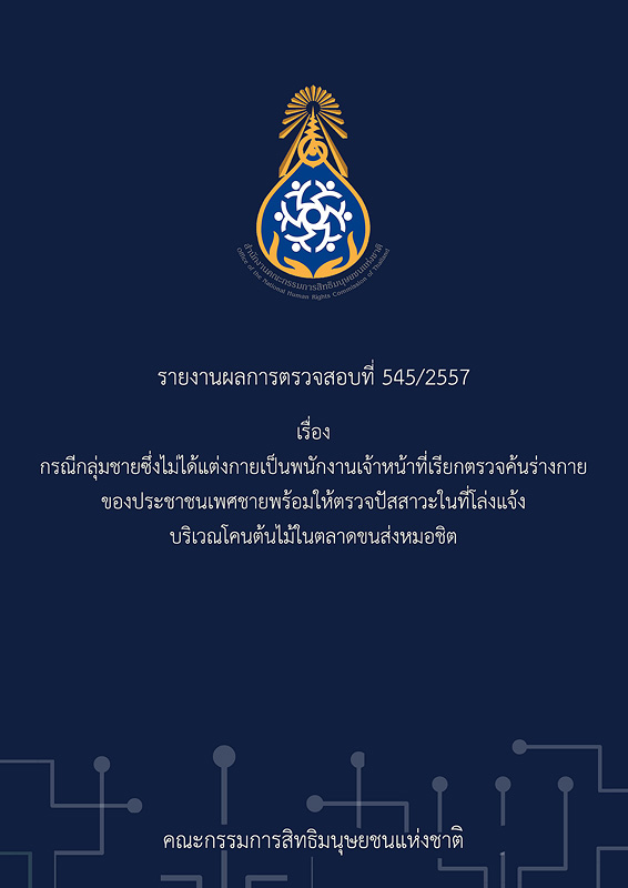  รายงานผลการตรวจสอบที่ 545/2557 เรื่อง กรณีกลุ่มชายซึ่งไม่ได้แต่งกายเป็นพนักงานเจ้าหน้าที่เรียกตรวจค้นร่างกายของประชาชนเพศชายพร้อมให้ตรวจปัสสาวะในที่โล่งแจ้ง บริเวณโคนต้นไม้ในตลาดขนส่งหมอชิต 