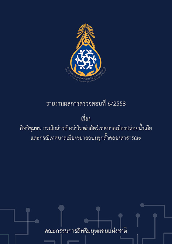 รายงานผลการตรวจสอบที่ 6/2558 เรื่อง สิทธิชุมชน กรณีกล่าวอ้างว่าโรงฆ่าสัตว์เทศบาลเมืองปล่อยน้ำเสีย และกรณีเทศบาลเมืองขยายถนนรุกล้ำคลองสาธารณะ 