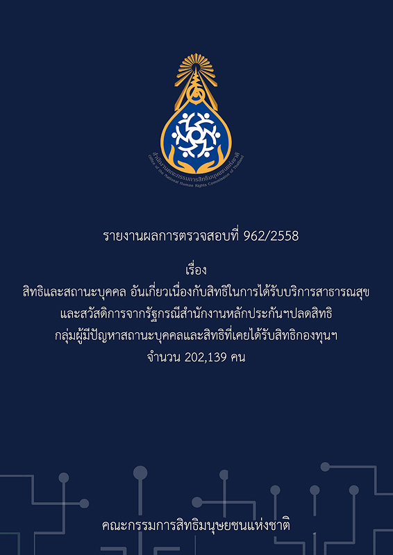  รายงานผลการตรวจสอบที่ 962/2558 เรื่อง สิทธิและสถานะบุคคล อันเกี่ยวเนื่องกับสิทธิในการได้รับบริการสาธารณสุขและสวัสดิการจากรัฐ กรณีสำนักงานหลักประกันฯ ปลดสิทธิกลุ่มผู้มีปัญหาสถานะบุคคลและสิทธิที่เคยได้รับสิทธิกองทุนฯจำนวน 202,139 คน 