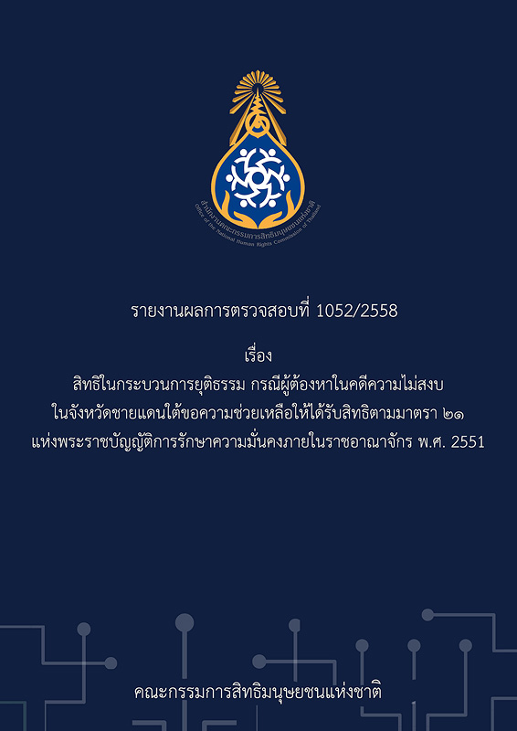  รายงานผลการตรวจสอบที่ 1052/2558 เรื่อง สิทธิในกระบวนการยุติธรรม กรณีผู้ต้องหาในคดีความไม่สงบในจังหวัดชายแดนใต้ขอความช่วยเหลือให้ได้รับสิทธิตามมาตรา ๒๑ แห่งพระราชบัญญัติการรักษาความมั่นคงภายในราชอาณาจักร พ.ศ. 2551 