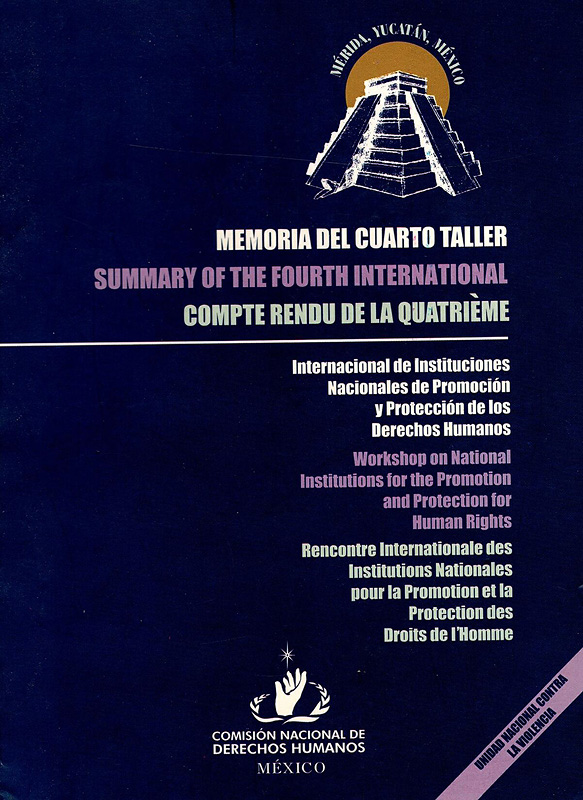 Memoria del IV Taller Internacional de Instituciones Nacionales de Promoción y Protección de los Derechos Humanos = Summary of the Fourth International Workshop on National Institutions for the Promotion and Protection for Human Rights = Compte Rendu de la Quatrième Recontre Internationale des Institutions Nationales pour la Promotion et la Protection des Droits de l'Homme 