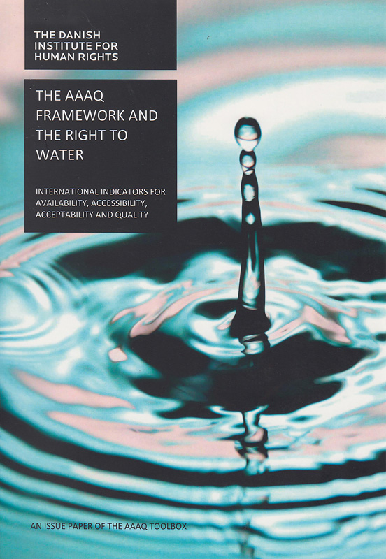  The AAAQ framework and the right to water : international indicators for availability, accessibility, acceptability and quality : an issue paper of the AAAQ Toolbox 