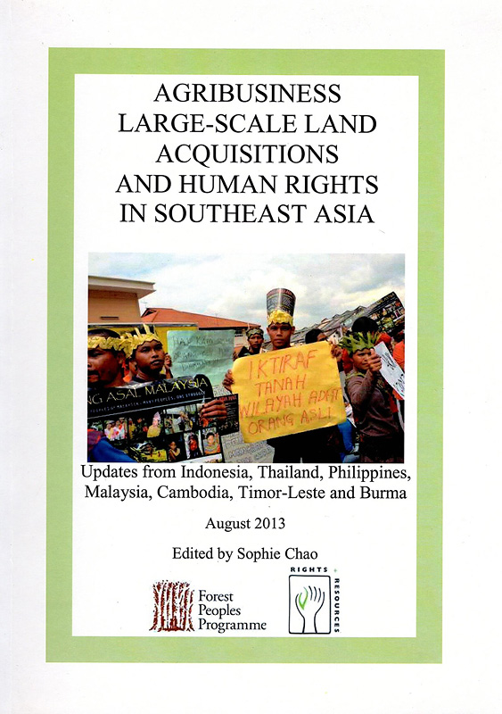  Agribusiness large-scale land acquisitions and human rights in Southeast Asia : updates from Indonesia, Thailand, Philippines Malaysia, Cambodia, Timor-Leste and Burma 
