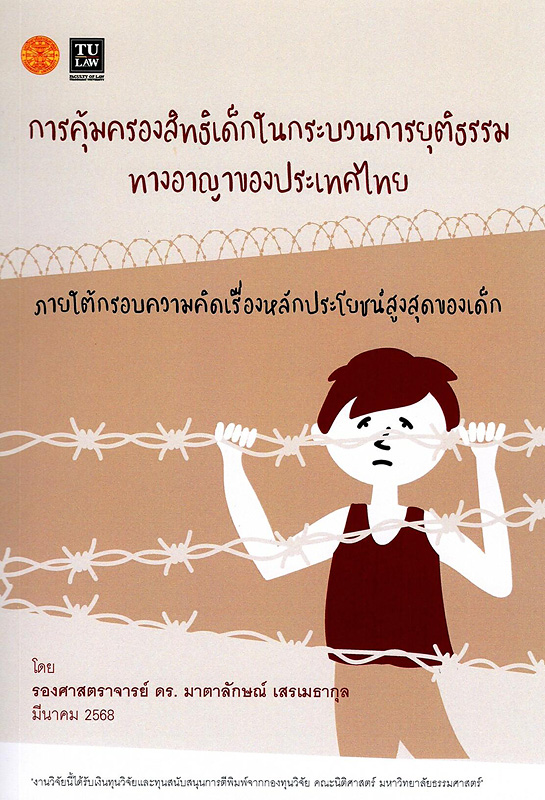  การคุ้มครองสิทธิเด็กในกระบวนการยุติธรรมทางอาญาของประเทศไทย ภายใต้กรอบความคิดเรื่องหลักประโยชน์สูงสุดของเด็ก 