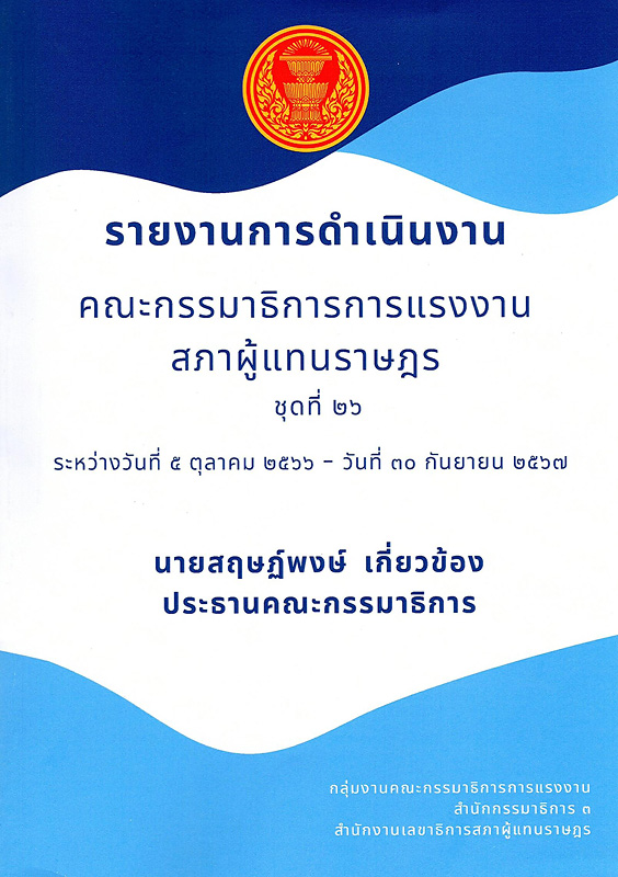  รายงานการดำเนินงาน คณะกรรมาธิการการแรงงานสภาผู้แทนราษฎร ชุดที่ 26 ระหว่างวันที่ 5 ตุลาคม 2566 - วันที่ 30 กันยายน 2567 