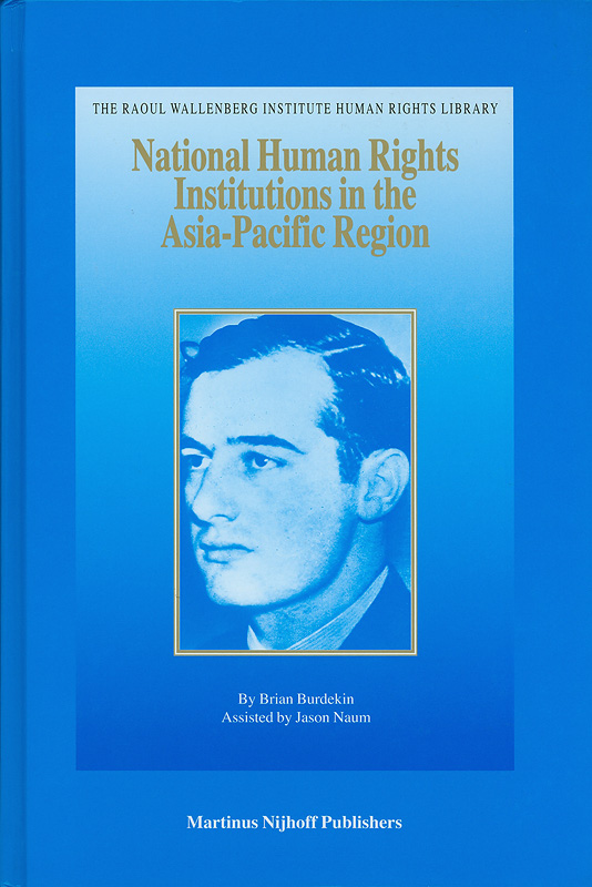  National human rights institutions in the Asia Pacific Region / ^cby Brian Burdekin ; assisted by Jason Naum.
