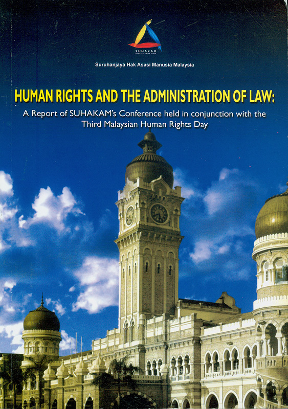  Human rights and the administration of law : a report of Suhakams conference held in conjunction with the third Malaysian human rights day, 9-10 September 2003, Kuala Lumpur, Malaysia/
