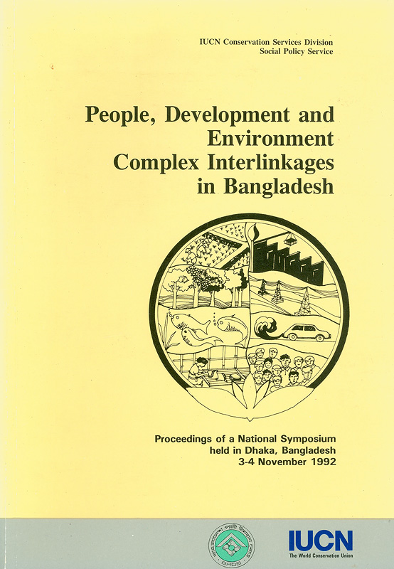  People, development and environment : complex interlinkages in Bangladesh : proceedings of a national symposium held in Dhaka, Bangladesh, 3-4 November 1992

