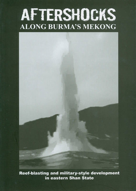  Aftershocks along Burma's Mekong : Reef-blasting and military-style development in Eastern Shan State 