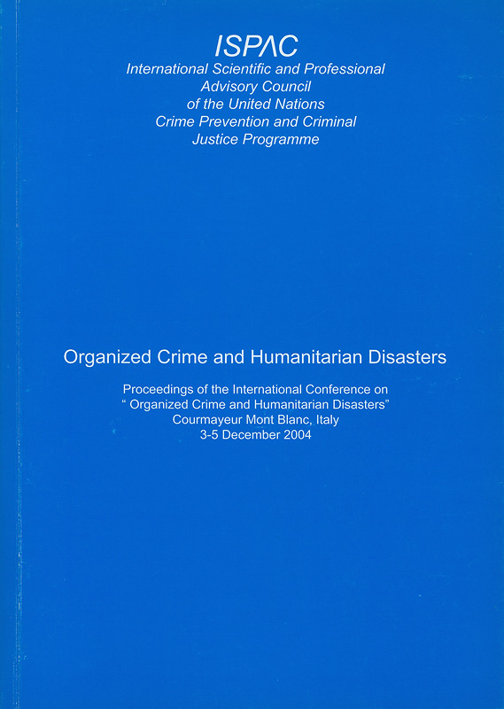  Organized crime and humanitarian disasters : proceedings of the International Conference on "Organized Crime and Humanitarian Disasters" Courmayeur Mont Blanc, Italy 3-4 December 2004