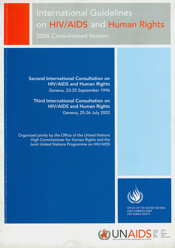  International guidelines on HIV/AIDS and human rights 2006 consolidated version : Second International Consultation on HIV/AIDS and Human Rights, Geneva, 23-25 September 1996, Third International Consultation on HIV/AIDS and Human Rights : Geneva, 25-26 July 2002 