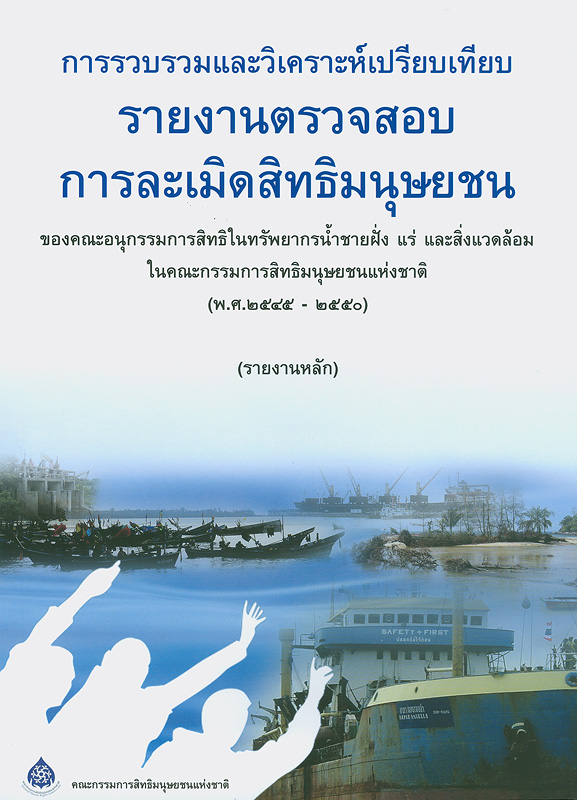  การรวบรวมและวิเคราะห์เปรียบเทียบ รายงานตรวจสอบการละเมิดสิทธิมนุษยชนของคณะอนุกรรมการสิทธิในทรัพยากรน้ำ ชายฝั่ง แร่ และสิ่งแวดล้อม ในคณะกรรมการสิทธิมนุษยชนแห่งชาติ (พ.ศ. 2545 - 2550) : (รายงานหลัก) 
