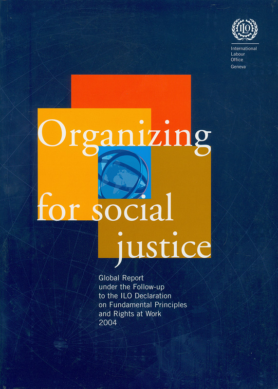 Organizing for social justice : global report under the follow up to the ILO Declaration on Fundamental Principles and Rights at Work