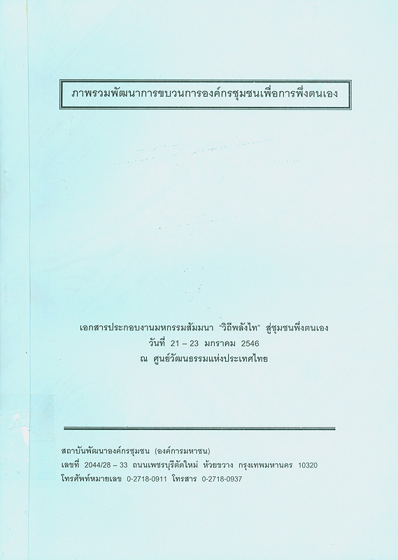  ภาพรวมพัฒนาขบวนการองค์กรชุมชนเพื่อการพึ่งตนเอง : เอกสารประกอบงานมหกรรมชุมชนเข้มแข็งครั้งที่ 1 วันที่ 21-23 มกราคม2546 ณ ศูนย์วัฒนธรรมแห่งประเทศไทย กรุงเทพฯ
