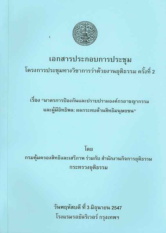 เอกสารประกอบการประชุมโครงการประชุมทางวิชาการว่าด้วยงานยุติธรรม ครั้งที่ 2 เรื่อง มาตรการป้องกันและปราบปรามองค์กรอาชญากรรมและผู้มีอิทธิพล : ผลกระทบด้านสิทธิมนุษยชน วันพฤหัสบดี ที่ 3 มิถุนายน 2547 โรงแรมรอยัลริเวอร์ กรุงเทพฯ 