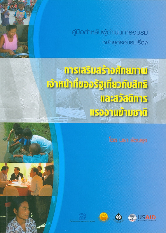  คู่มือสำหรับผู้ดำเนินการอบรม หลักสูตรอบรมเรื่อง การเสริมสร้างศักยภาพเจ้าหน้าที่ของรัฐเกี่ยวกับสิทธิและสวัสดิการแรงงานข้ามชาติ 
