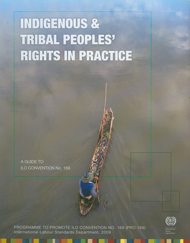  Indigenous & tribal peoples' rights in practice : a guide to ILO convention no.169
